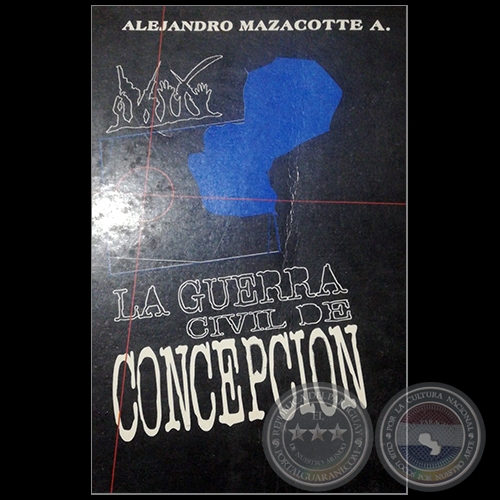 LA GUERRA CIVIL DE CONCPECIN - Autor: ALEJANDRO MAZACOTTE - Ao 1995